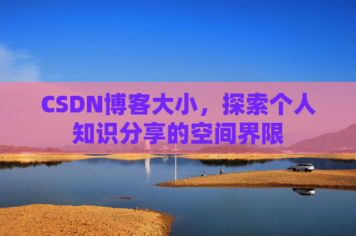 CSDN博客大小，探索个人知识分享的空间界限